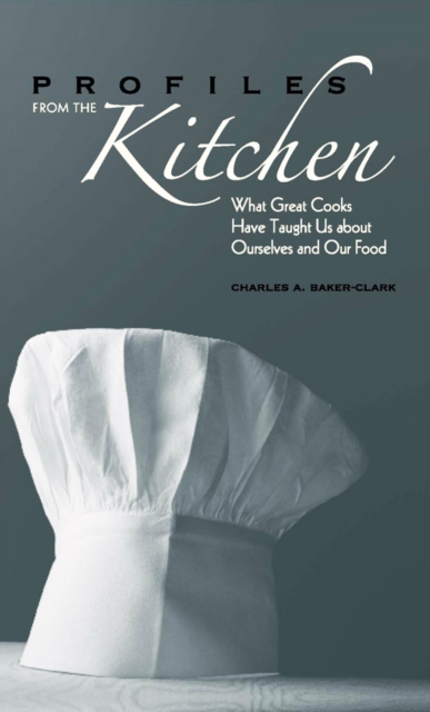 Profiles from the Kitchen : What Great Cooks Have Taught Us about Ourselves and Our Food, EPUB eBook