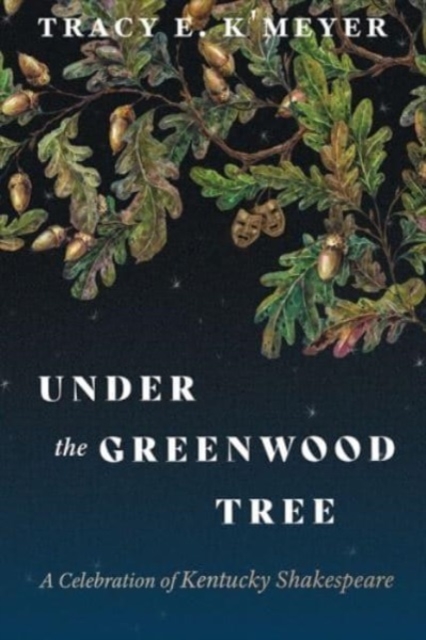 Under the Greenwood Tree : A Celebration of Kentucky Shakespeare, Paperback / softback Book