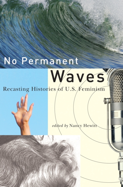 No Permanent Waves : Recasting Histories of U.S. Feminism, PDF eBook