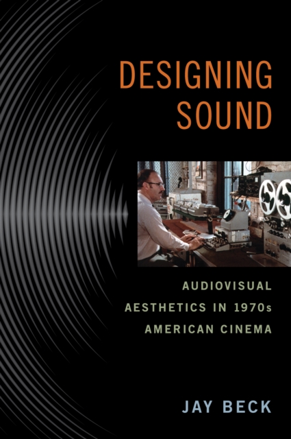 Designing Sound : Audiovisual Aesthetics in 1970s American Cinema, PDF eBook