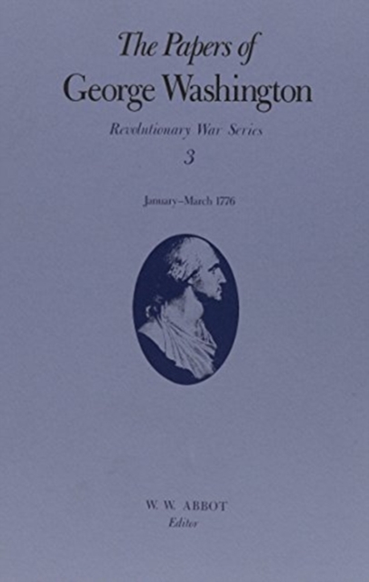The Papers of George Washington v.3; Revolutionary War Series;Jan.-March 1776 : January-March 1776, Hardback Book