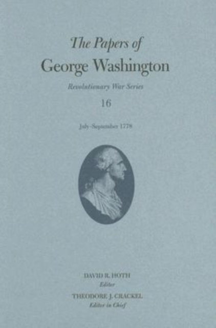 The Papers of George Washington v. 16; July-September 1778, Hardback Book