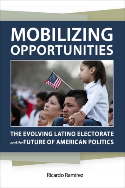 Mobilizing Opportunities : The Evolving Latino Electorate and the Future of American Politics, EPUB eBook