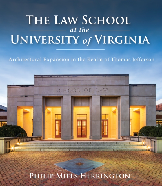 The Law School at the University of Virginia : Architectural Expansion in the Realm of Thomas Jefferson, EPUB eBook