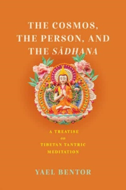 The Cosmos, the Person, and the Sa¯dhana : A Treatise on Tibetan Tantric Meditation, Hardback Book