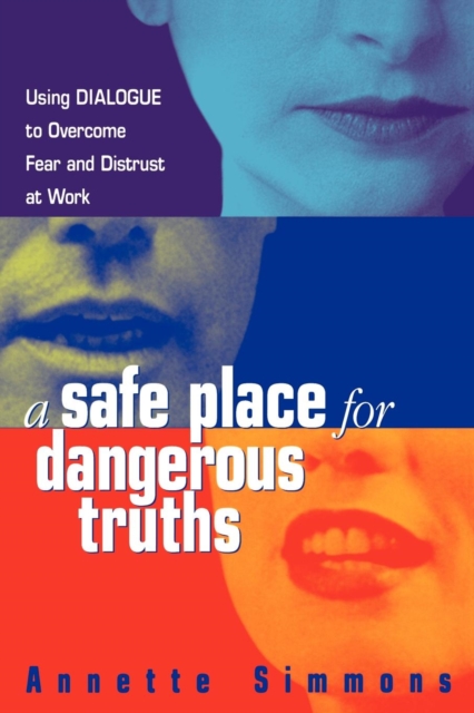 A Safe Place for Dangerous Truths : Using Dialogue to Overcome Fear and   Distrust at Work, EPUB eBook