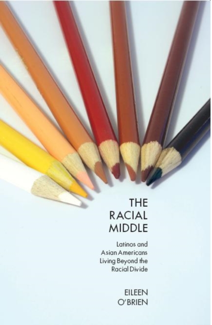 The Racial Middle : Latinos and Asian Americans Living Beyond the Racial Divide, EPUB eBook