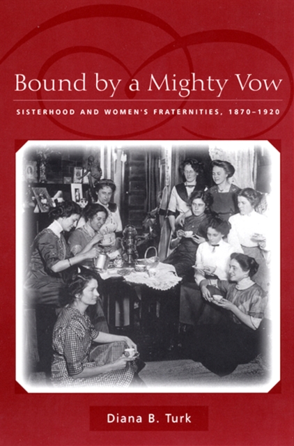 Bound By a Mighty Vow : Sisterhood and Women's Fraternities, 1870-1920, EPUB eBook