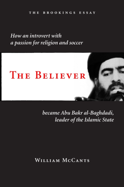 The Believer : How an Introvert with a Passion for Religion and Soccer Became Abu Bakr al-Baghdadi, Leader of the Islamic State, PDF eBook