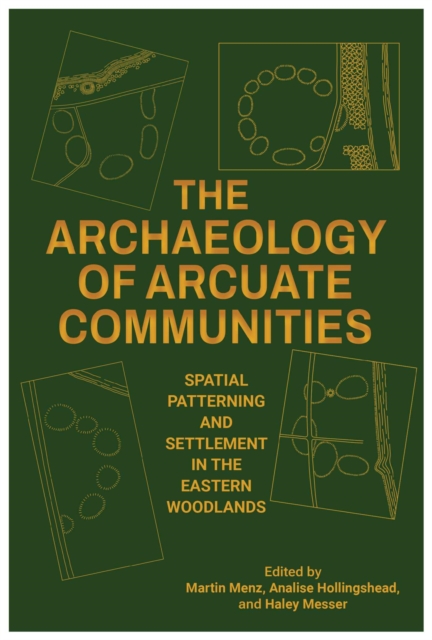 The Archaeology of Arcuate Communities : Spatial Patterning and Settlement in the Eastern Woodlands, Hardback Book