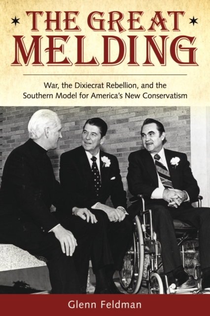 The Great Melding : War, the Dixiecrat Rebellion, and the Southern Model for America's New Conservatism, EPUB eBook