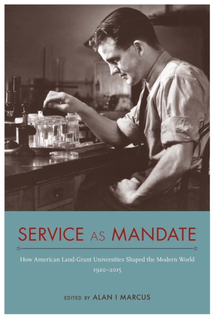 Service as Mandate : How American Land-Grant Universities Shaped the Modern World, 1920-2015, EPUB eBook