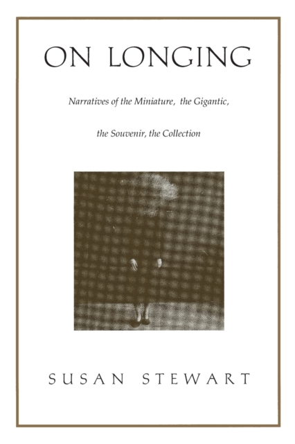 On Longing : Narratives of the Miniature, the Gigantic, the Souvenir, the Collection, Paperback / softback Book