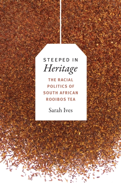 Steeped in Heritage : The Racial Politics of South African Rooibos Tea, PDF eBook