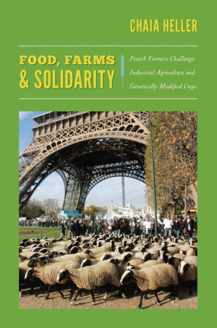 Food, Farms, and Solidarity : French Farmers Challenge Industrial Agriculture and Genetically Modified Crops, PDF eBook