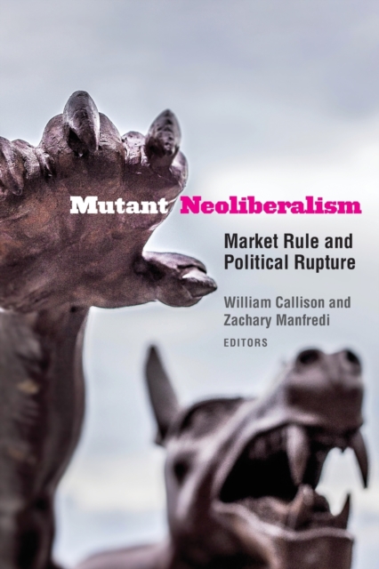 Mutant Neoliberalism : Market Rule and Political Rupture, Paperback / softback Book