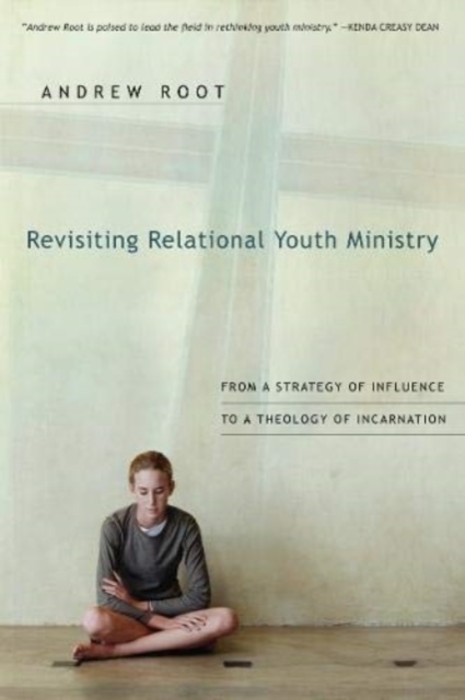 Revisiting Relational Youth Ministry – From a Strategy of Influence to a Theology of Incarnation, Paperback / softback Book