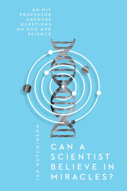 Can a Scientist Believe in Miracles? : An MIT Professor Answers Questions on God and Science, EPUB eBook
