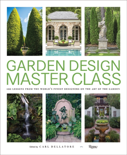 Garden Design Master Class : 100 Lessons from The World's Finest Designers on the Art of the Garden, Hardback Book