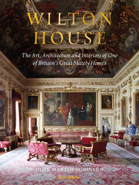 Wilton House : The Art, Architecture and Interiors of One of Britains Great Stately Homes, Hardback Book