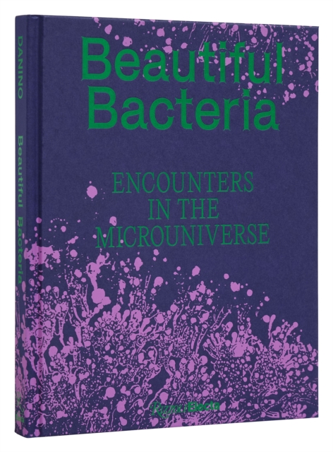 Beautiful Bacteria : Encounters in the Microuniverse , Hardback Book
