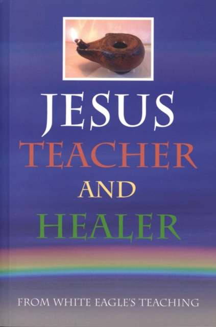 Jesus Teacher and Healer : From White Eagle's Teaching, Paperback / softback Book