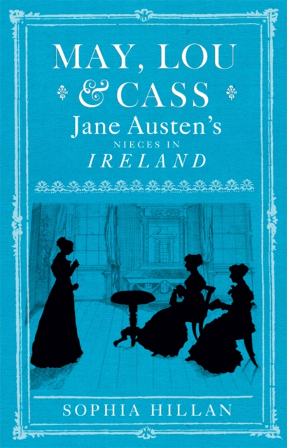 May, Lou and Cass : Jane Austen's Nieces in Ireland, EPUB eBook
