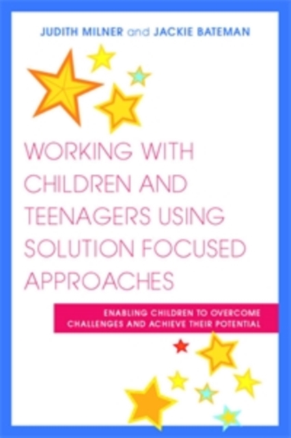 Working with Children and Teenagers Using Solution Focused Approaches : Enabling Children to Overcome Challenges and Achieve their Potential, EPUB eBook