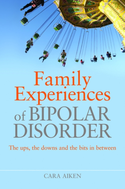 Family Experiences of Bipolar Disorder : The Ups, The Downs and the Bits In Between, EPUB eBook
