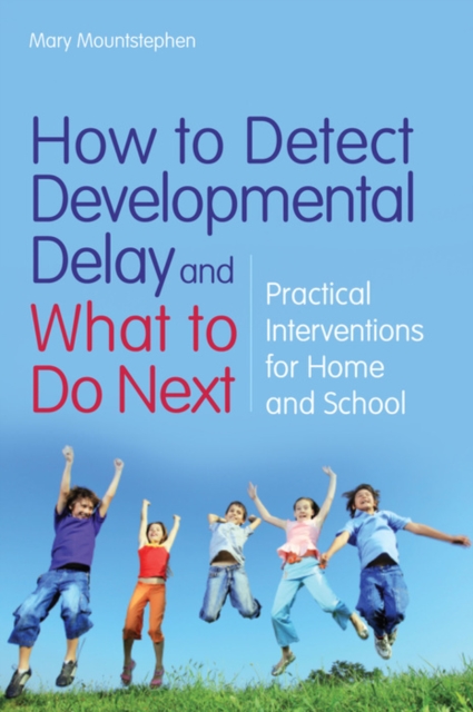How to Detect Developmental Delay and What to Do Next : Practical Interventions for Home and School, EPUB eBook
