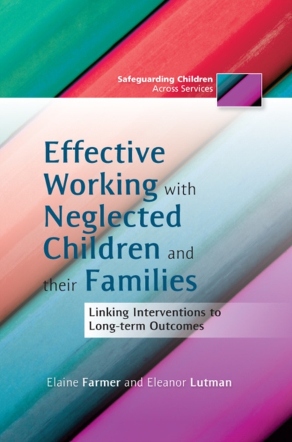 Effective Working with Neglected Children and their Families : Linking Interventions to Long-term Outcomes, EPUB eBook