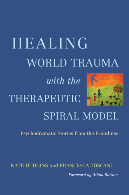 Healing World Trauma with the Therapeutic Spiral Model : Psychodramatic Stories from the Frontlines, EPUB eBook