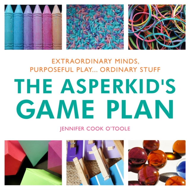 The Asperkid's Game Plan : Extraordinary Minds, Purposeful Play... Ordinary Stuff, EPUB eBook