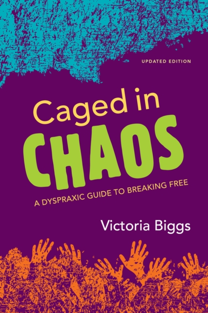 Caged in Chaos : A Dyspraxic Guide to Breaking Free Updated Edition, EPUB eBook