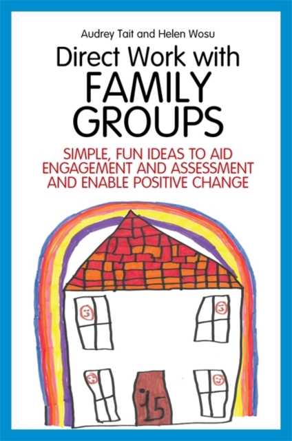 Direct Work with Family Groups : Simple, Fun Ideas to Aid Engagement and Assessment and Enable Positive Change, EPUB eBook
