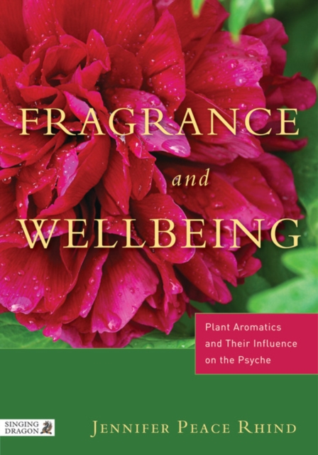 Fragrance and Wellbeing : Plant Aromatics and Their Influence on the Psyche, EPUB eBook