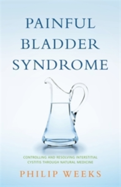 Painful Bladder Syndrome : Controlling and Resolving Interstitial Cystitis through Natural Medicine, EPUB eBook