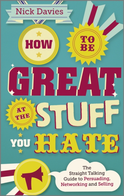 How to Be Great at The Stuff You Hate : The Straight-Talking Guide to Networking, Persuading and Selling, PDF eBook