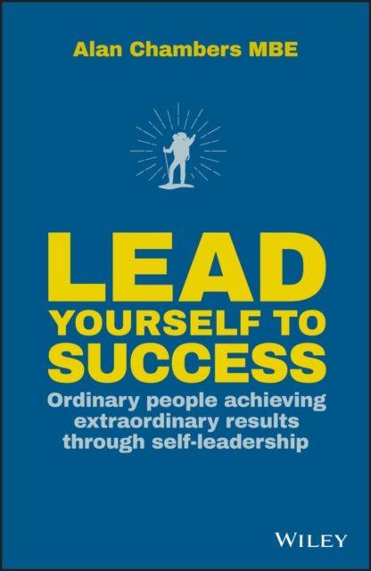 Lead Yourself to Success : Ordinary People Achieving Extraordinary Results Through Self-leadership, Hardback Book