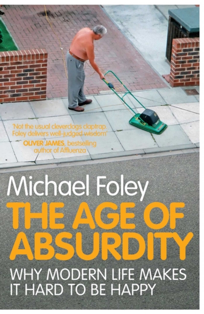 The Age of Absurdity : Why Modern Life makes it Hard to be Happy, EPUB eBook
