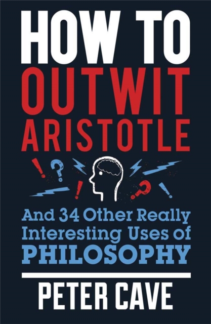 How to Outwit Aristotle : And 34 Other Really Interesting Uses of Philosophy, Paperback / softback Book