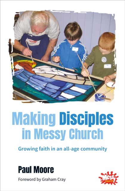 Making Disciples in Messy Church : Growing faith in an all-age community, Paperback / softback Book