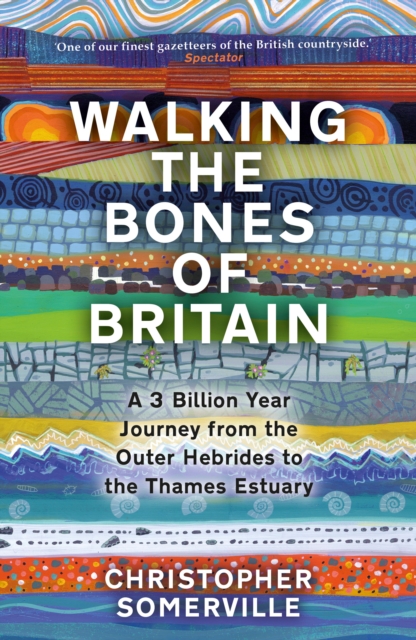 Walking the Bones of Britain : A 3 Billion Year Journey from the Outer Hebrides to the Thames Estuary, Hardback Book