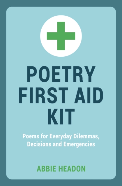 Poetry First Aid Kit : Poems for Everyday Dilemmas, Decisions and Emergencies, EPUB eBook