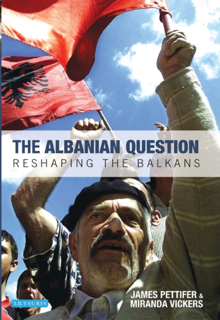 The Albanian Question : Reshaping the Balkans, PDF eBook