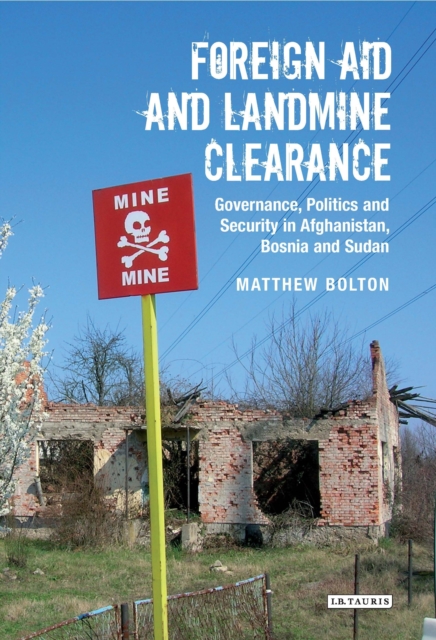 Foreign Aid and Landmine Clearance : Governance, Politics and Security in Afghanistan, Bosnia and Sudan, PDF eBook