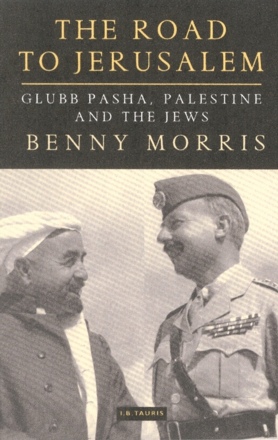 The Road to Jerusalem : Glubb Pasha, Palestine and the Jews, PDF eBook
