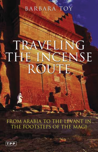 Travelling the Incense Route : From Arabia to the Levant in the Footsteps of the Magi, PDF eBook