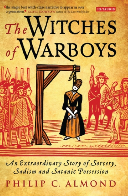 The Witches of Warboys : An Extraordinary Story of Sorcery, Sadism and Satanic Possession in Elizabethan England, PDF eBook