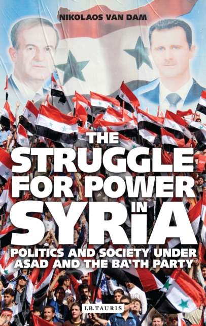 The Struggle for Power in Syria : Politics and Society Under Asad and the Ba'Th Party, PDF eBook